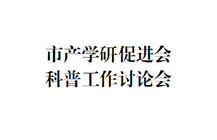 2022年7月21日下午，市产学研促进会秘书处召开科普工作座谈会。