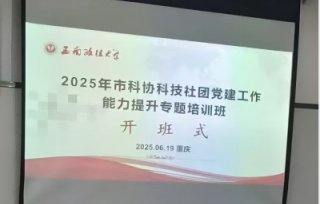 2025年6月18日至20日，参加市科协科技社团党委在西南政法大学沙坪坝校区举办的科技社团党建工作能力提升专题培训班。