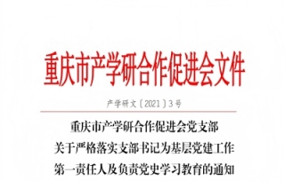 2021年3月重庆市产学研合作促进会党支部关于严格落实支部书记为基层党建工作第一责任人及负责党史学习教育的通知。